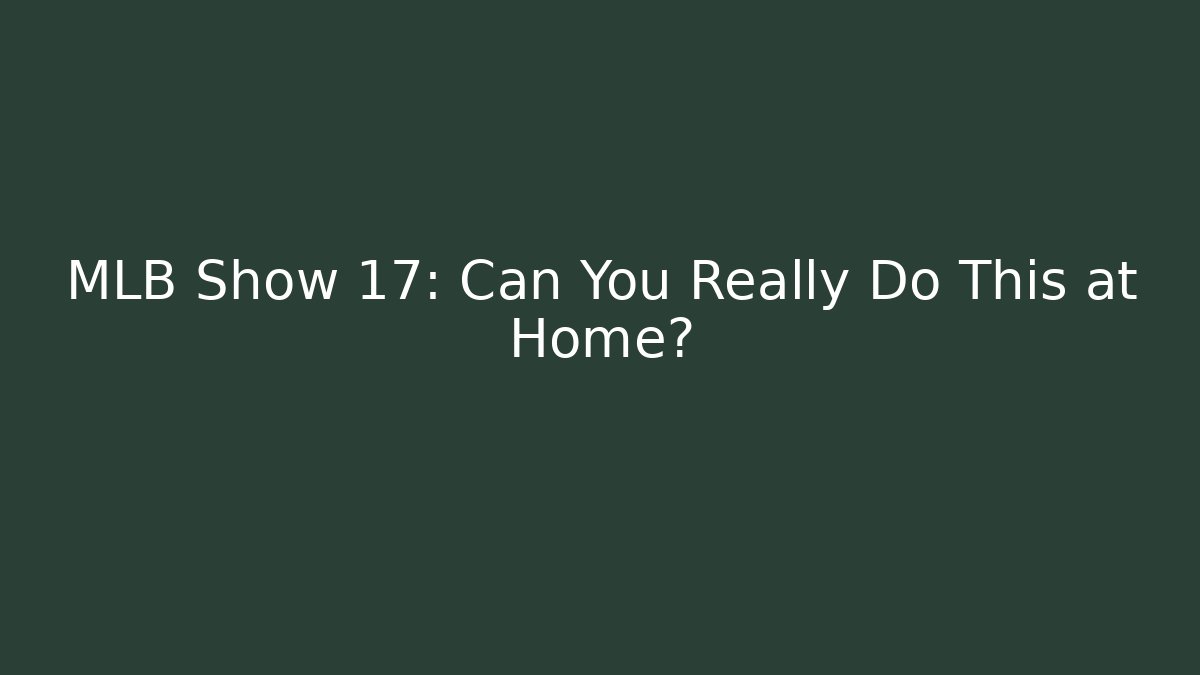 MLB Show 17: Can You Really Do This at Home?