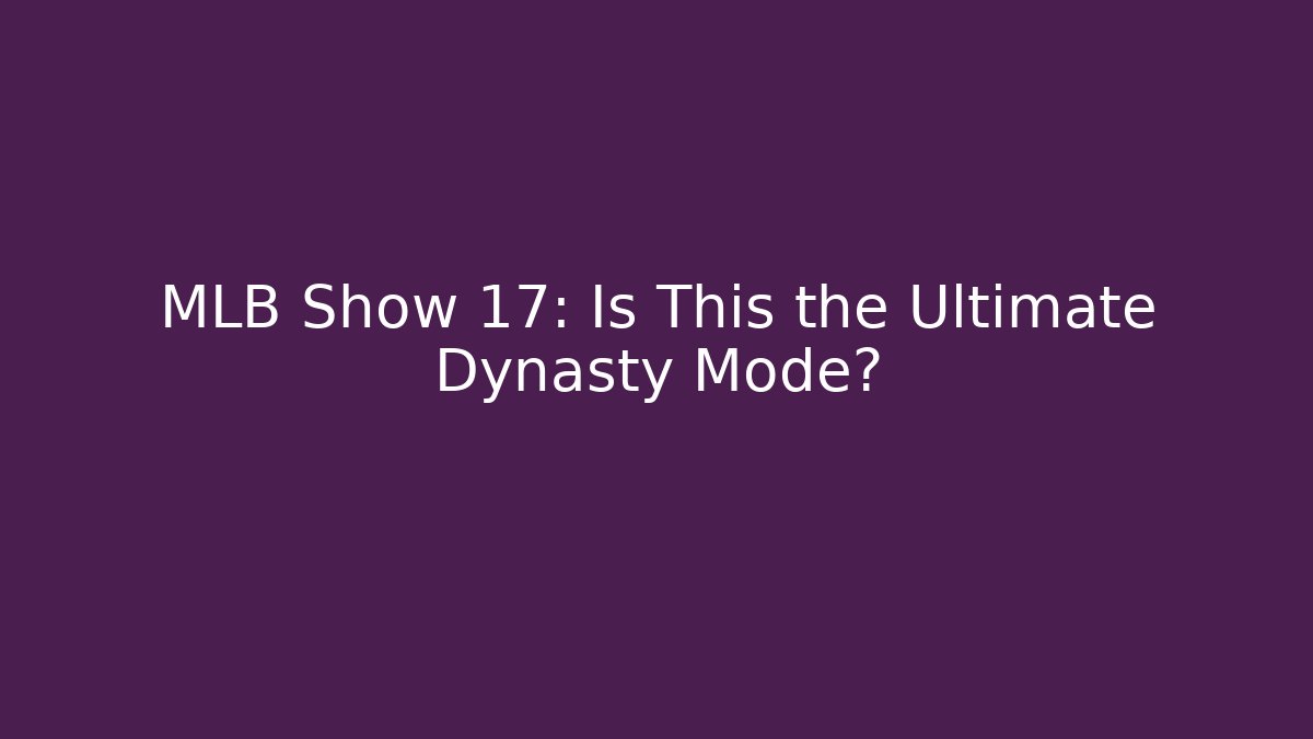 MLB Show 17: Is This the Ultimate Dynasty Mode?