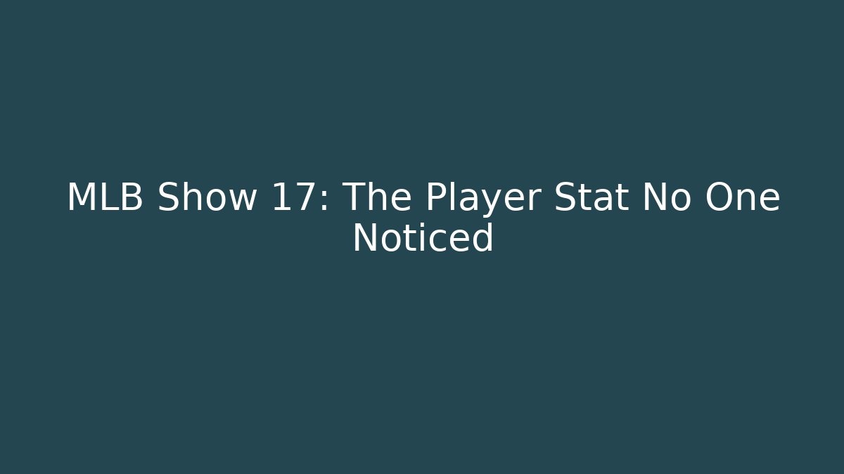 MLB Show 17: The Player Stat No One Noticed