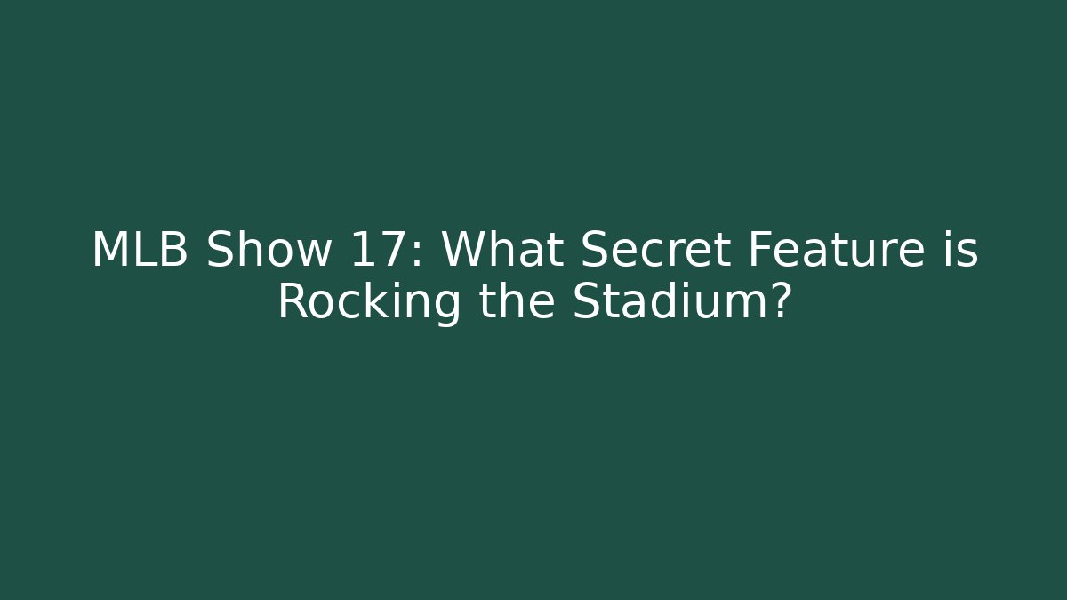 MLB Show 17: What Secret Feature is Rocking the Stadium? - Critter Realm