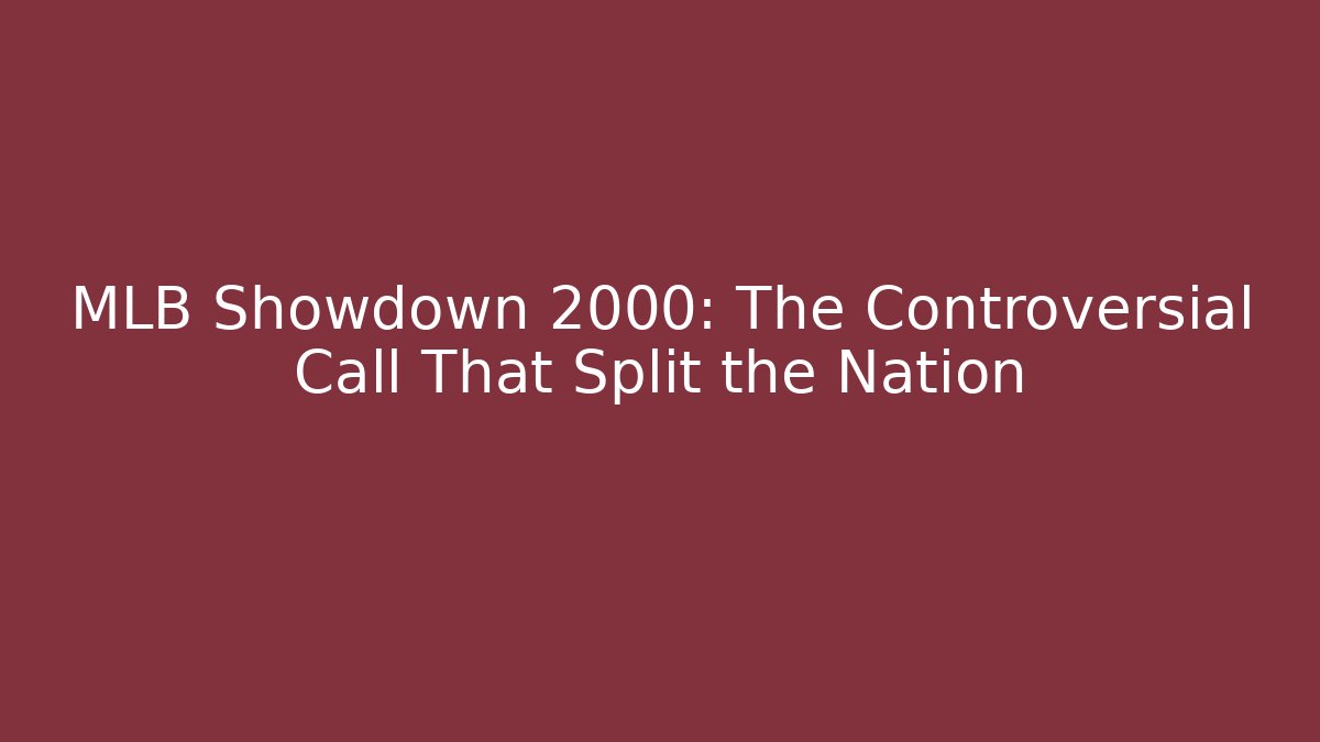 MLB Showdown 2000: The Controversial Call That Split the Nation