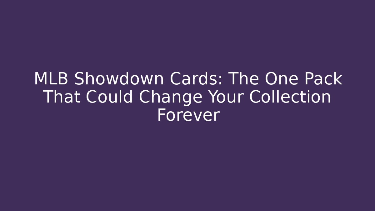 MLB Showdown Cards: The One Pack That Could Change Your Collection Forever