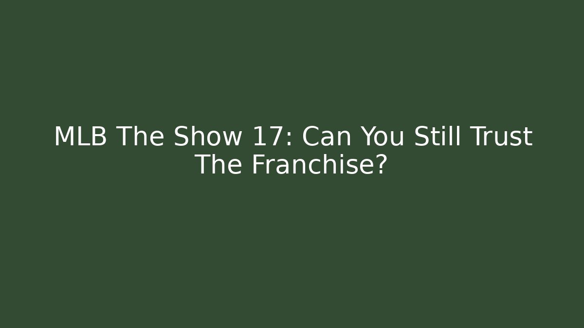 MLB The Show 17: Can You Still Trust The Franchise?
