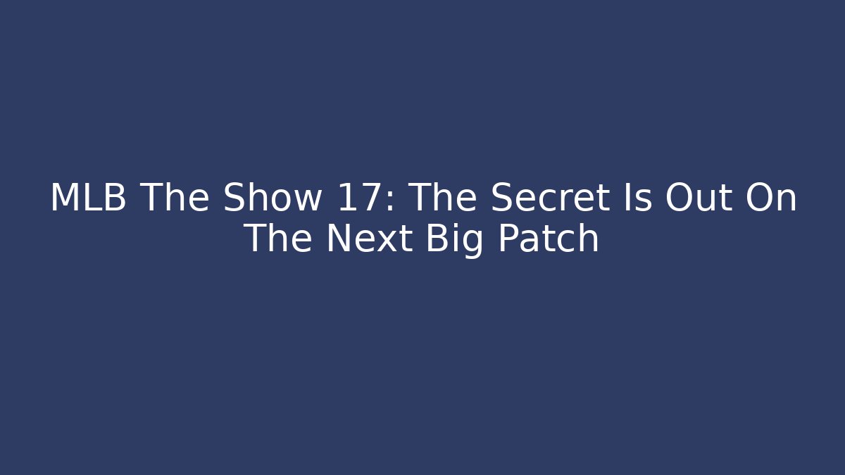 MLB The Show 17: The Secret Is Out On The Next Big Patch