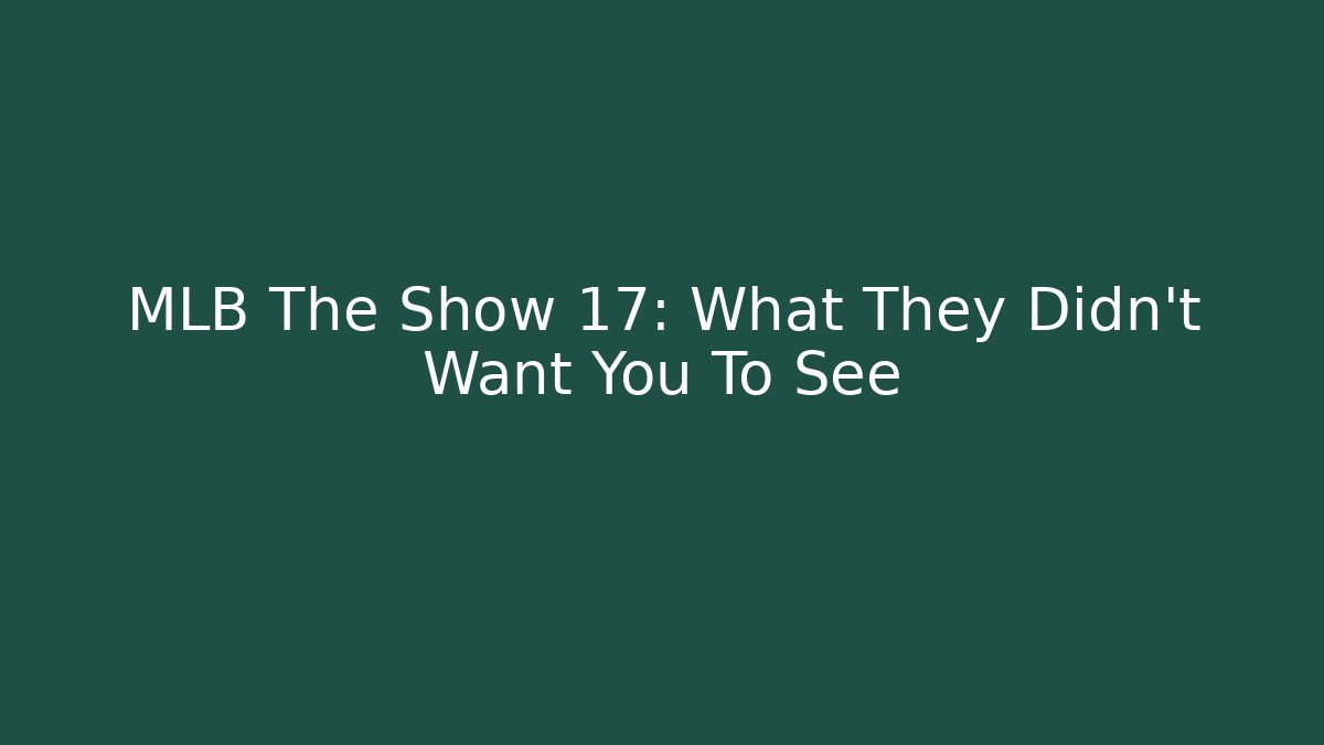 MLB The Show 17: What They Didn't Want You To See