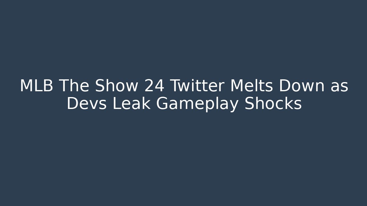 MLB The Show 24 Twitter Melts Down as Devs Leak Gameplay Shocks