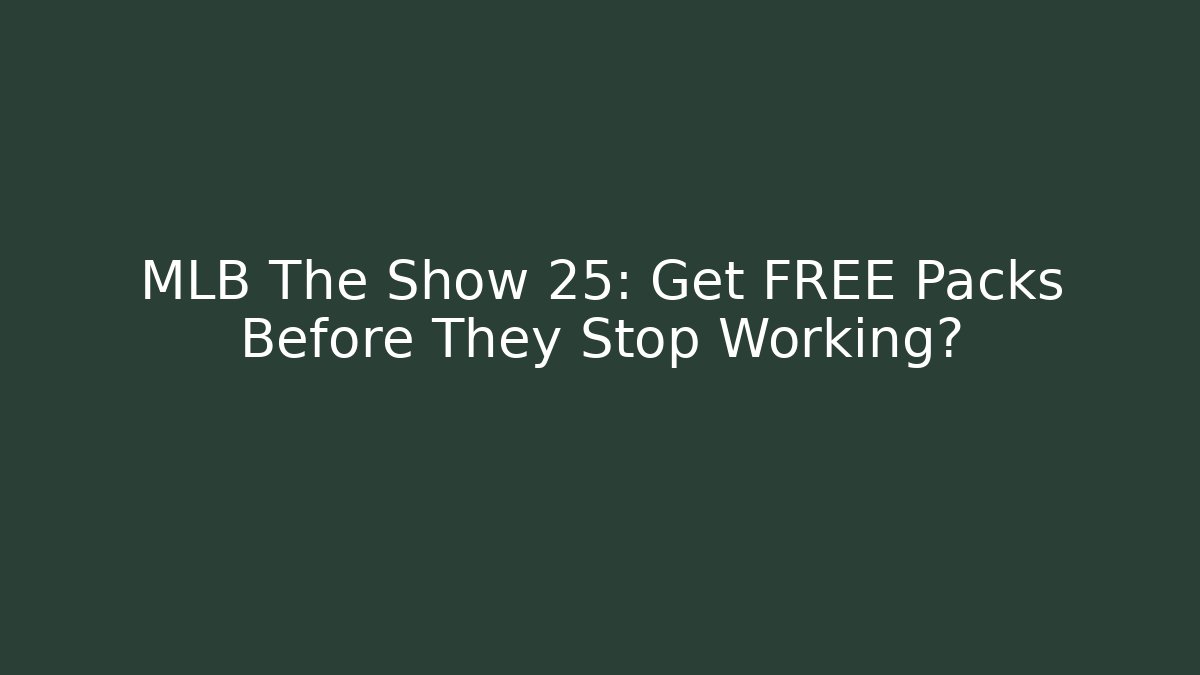 MLB The Show 25: Get FREE Packs Before They Stop Working?