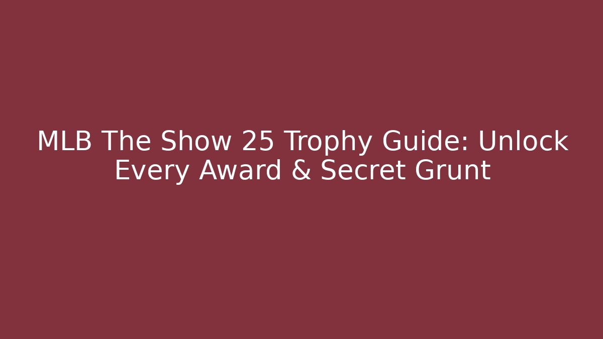 MLB The Show 25 Trophy Guide: Unlock Every Award & Secret Grunt