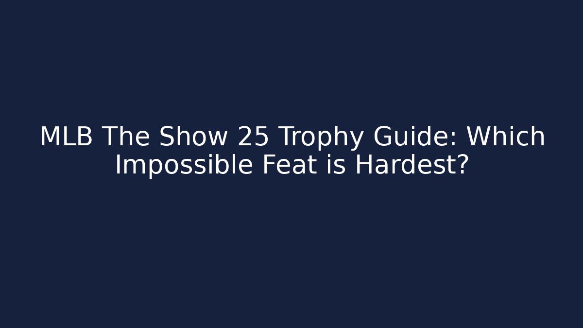 MLB The Show 25 Trophy Guide: Which Impossible Feat is Hardest?