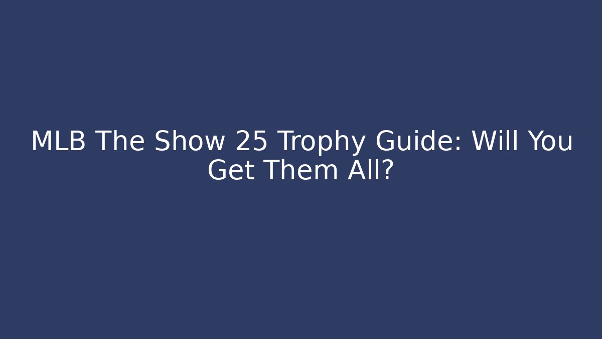 MLB The Show 25 Trophy Guide: Will You Get Them All?