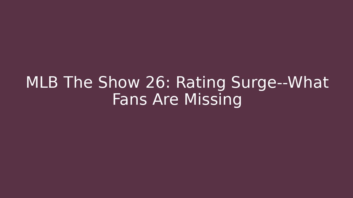 MLB The Show 26: Rating Surge—What Fans Are Missing