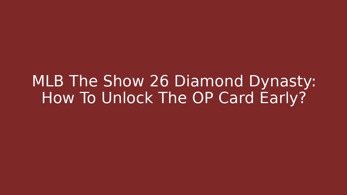 MLB The Show 26 Diamond Dynasty: How To Unlock The OP Card Early? - Critter Realm