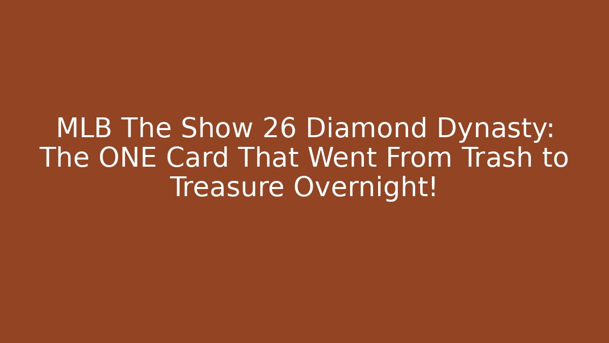 MLB The Show 26 Diamond Dynasty: The ONE Card That Went From Trash to Treasure Overnight!