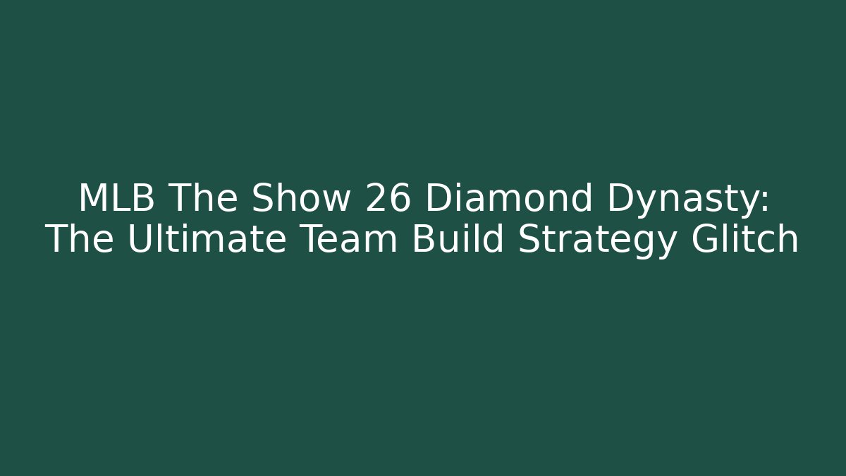 MLB The Show 26 Diamond Dynasty: The Ultimate Team Build Strategy Glitch