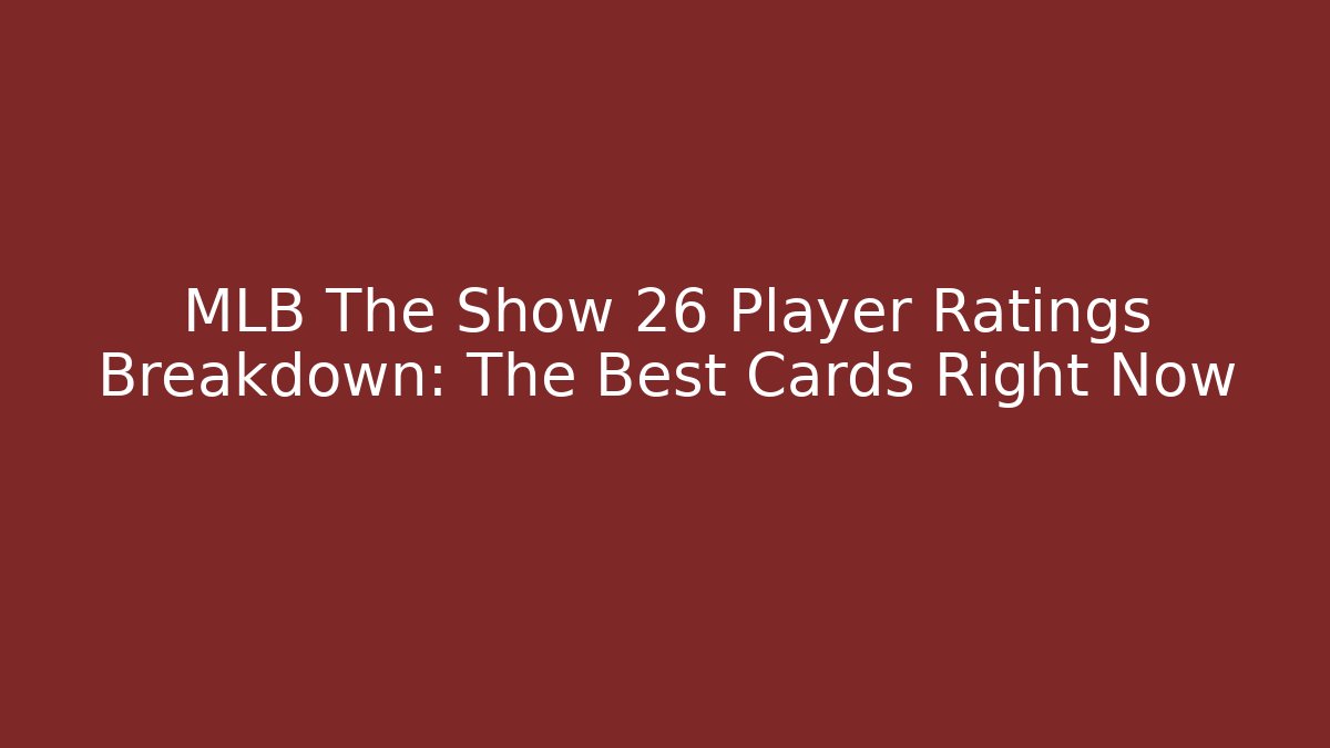 MLB The Show 26 Player Ratings Breakdown: The Best Cards Right Now