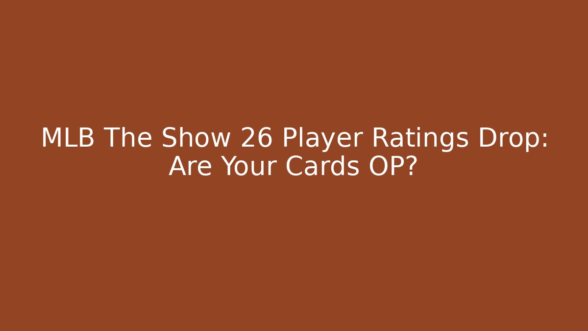 MLB The Show 26 Player Ratings Drop: Are Your Cards OP?