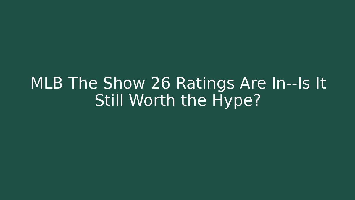 MLB The Show 26 Ratings Are In—Is It Still Worth the Hype?
