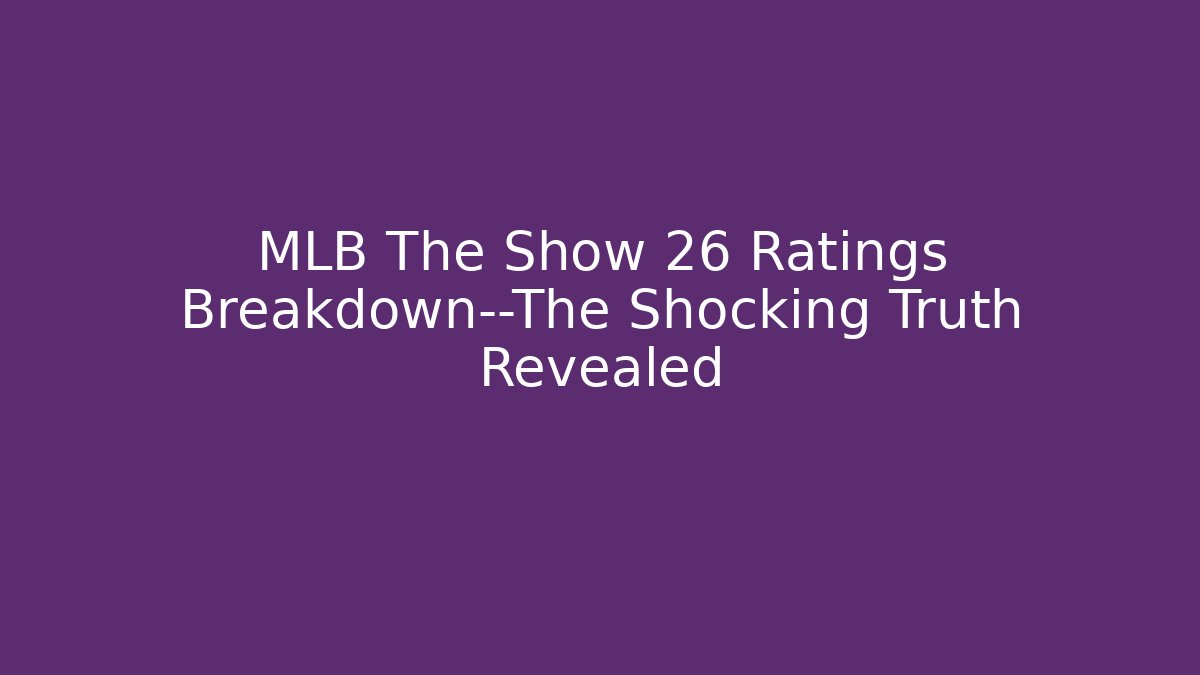 MLB The Show 26 Ratings Breakdown—The Shocking Truth Revealed