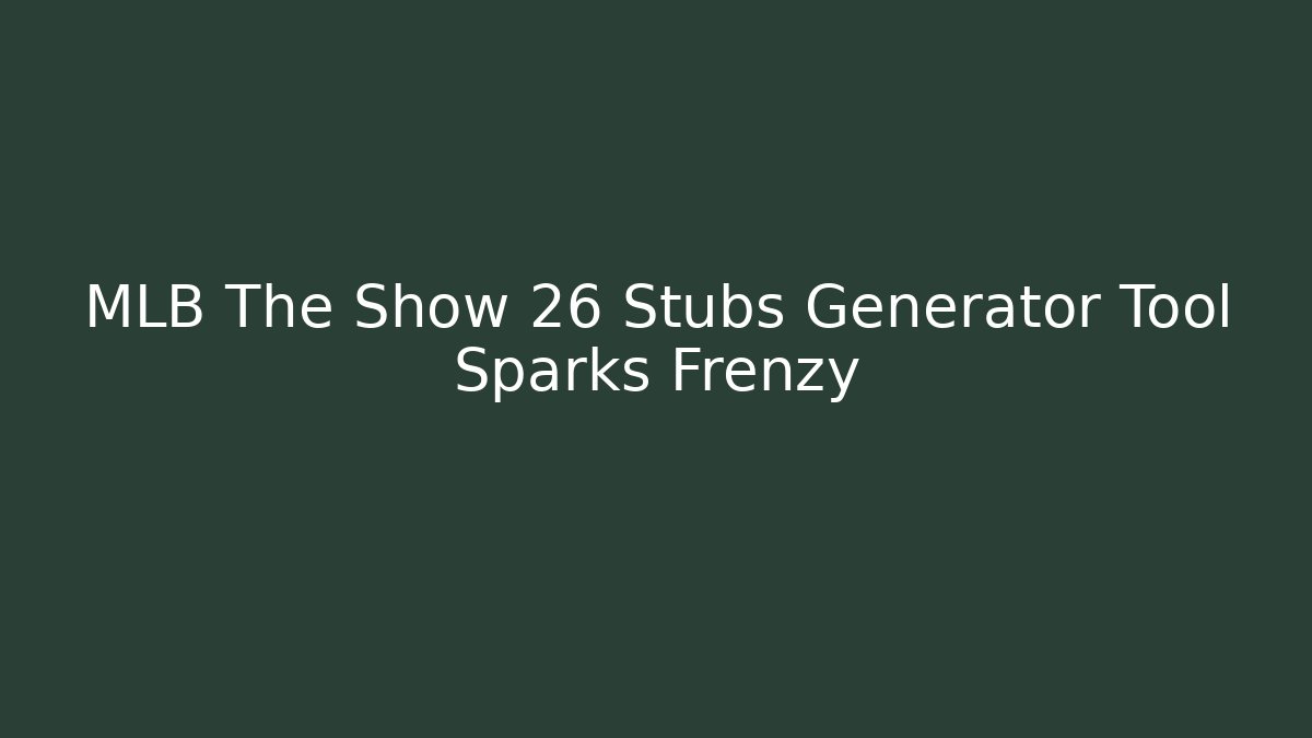 MLB The Show 26 Stubs Generator Tool Sparks Frenzy