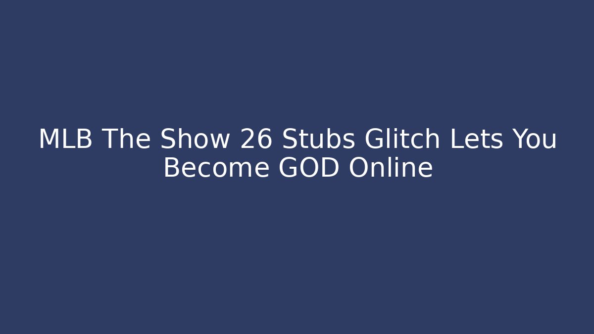 MLB The Show 26 Stubs Glitch Lets You Become GOD Online