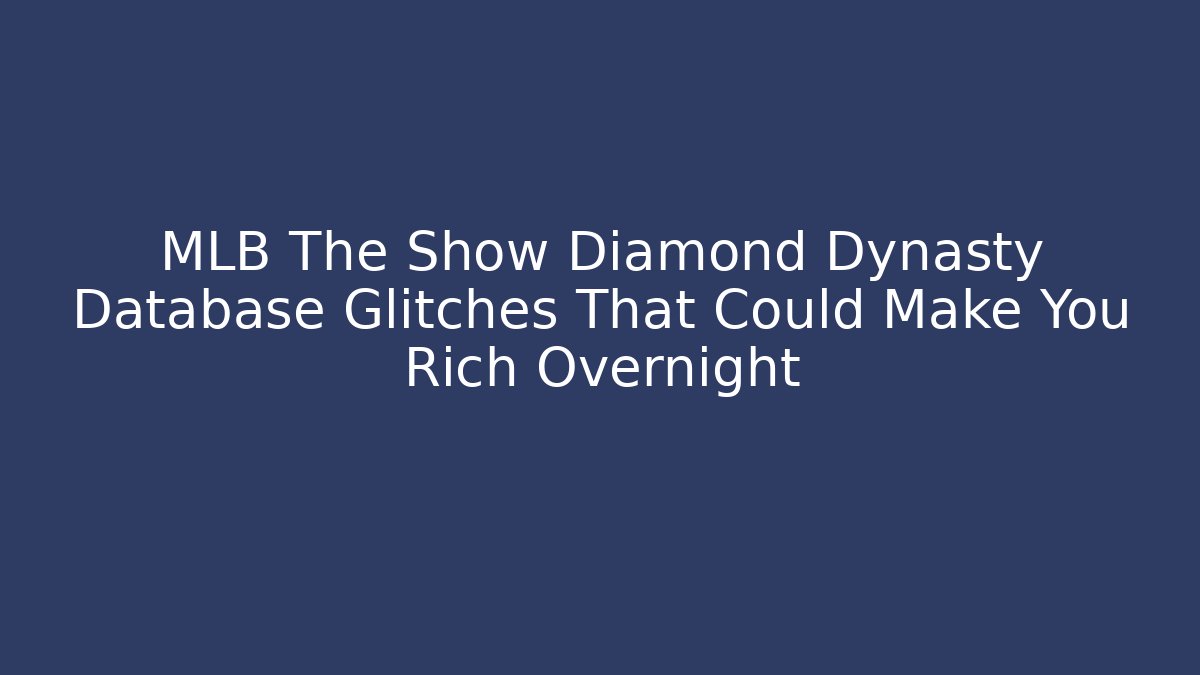 MLB The Show Diamond Dynasty Database Glitches That Could Make You Rich Overnight - Critter Realm