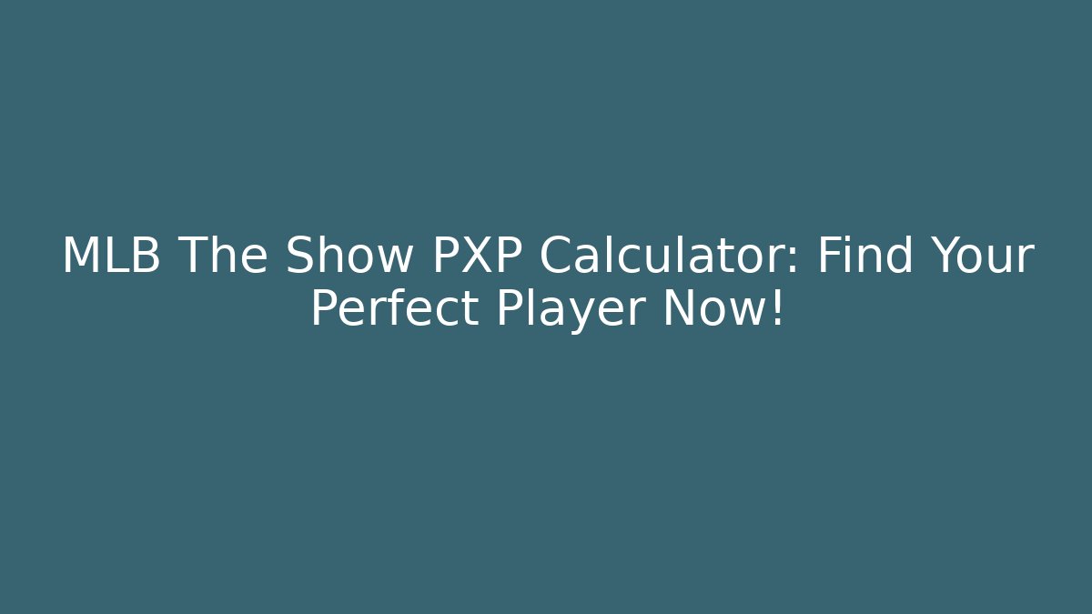 MLB The Show PXP Calculator: Find Your Perfect Player Now!