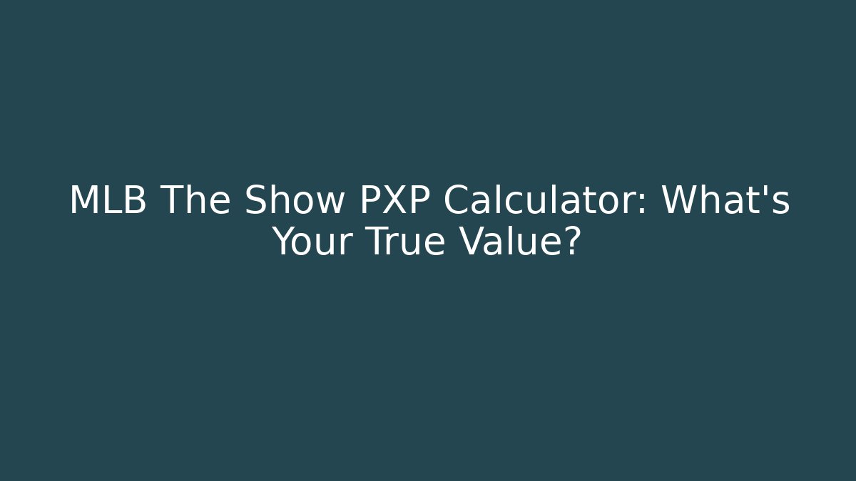 MLB The Show PXP Calculator: What's Your True Value?