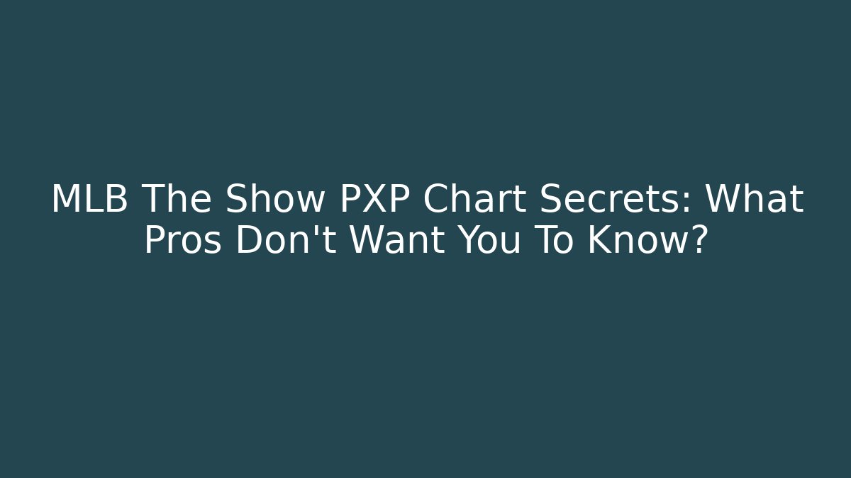 MLB The Show PXP Chart Secrets: What Pros Don't Want You To Know?
