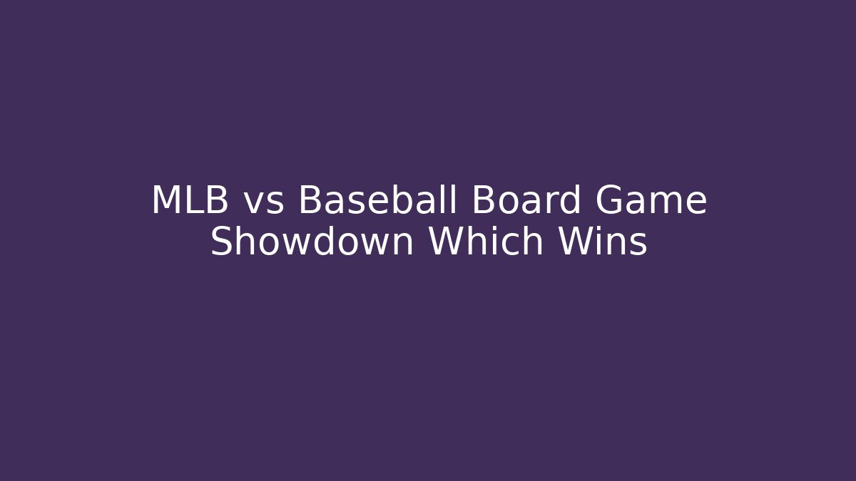 MLB vs Baseball Board Game Showdown Which Wins