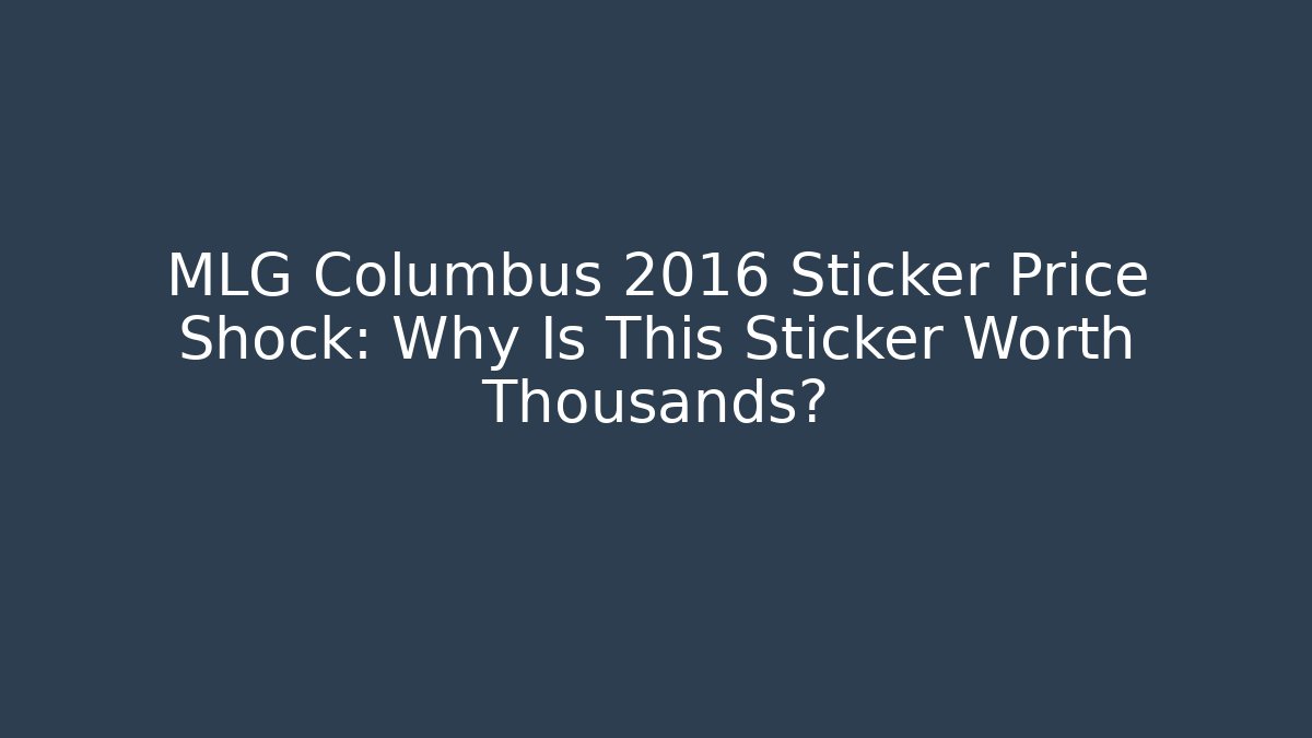 MLG Columbus 2016 Sticker Price Shock: Why Is This Sticker Worth Thousands?