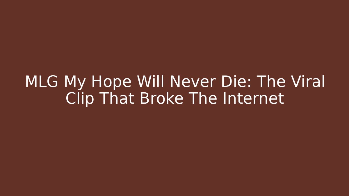 MLG My Hope Will Never Die: The Viral Clip That Broke The Internet