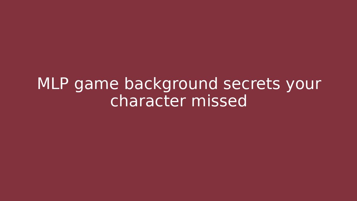 MLP game background secrets your character missed - Critter Realm