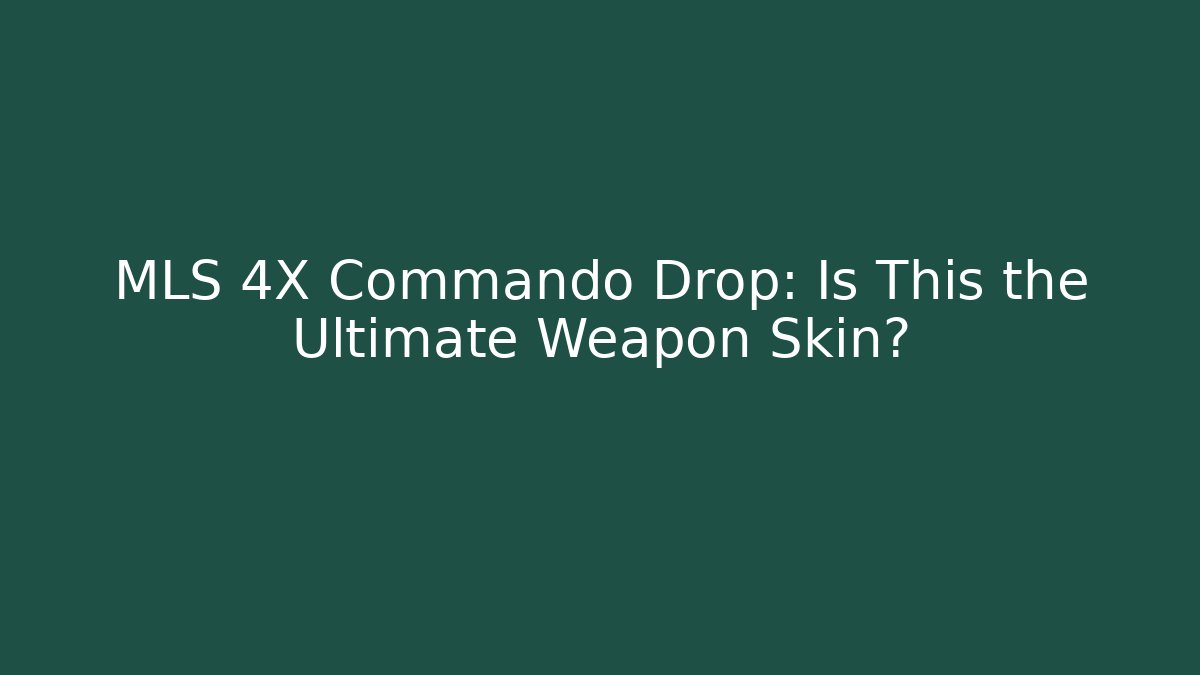 MLS 4X Commando Drop: Is This the Ultimate Weapon Skin?
