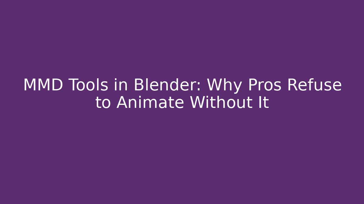 MMD Tools in Blender: Why Pros Refuse to Animate Without It