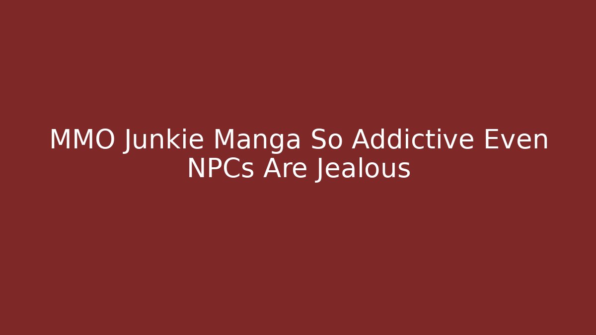 MMO Junkie Manga So Addictive Even NPCs Are Jealous - Critter Realm