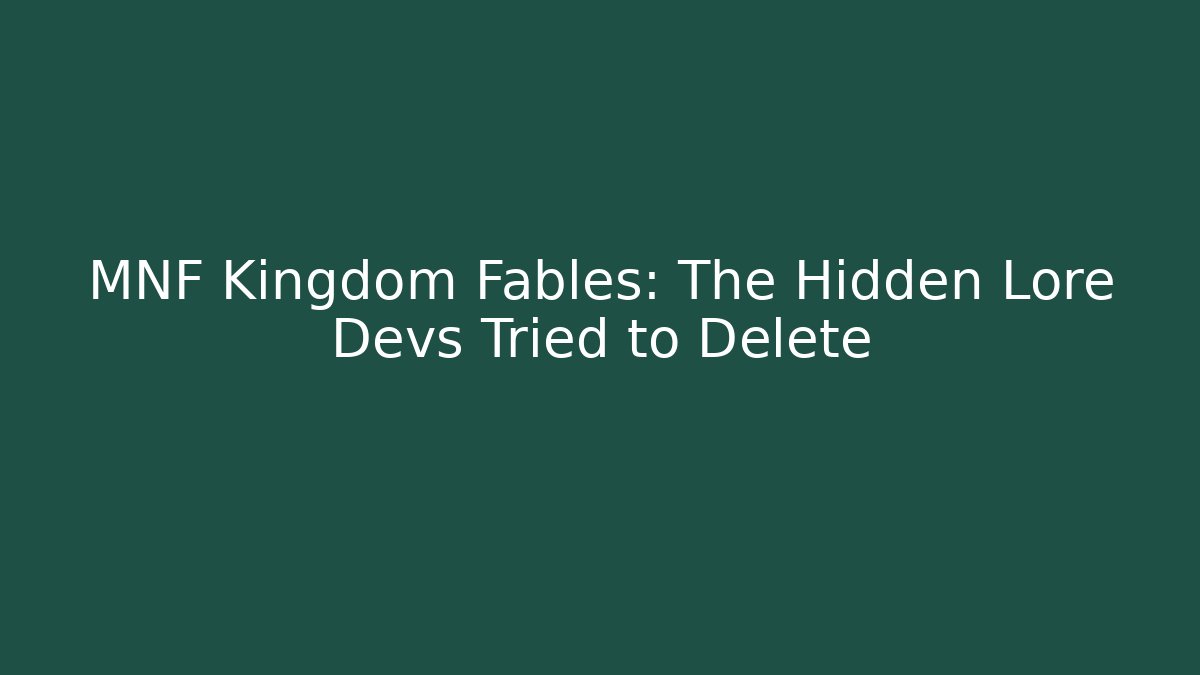 MNF Kingdom Fables: The Hidden Lore Devs Tried to Delete