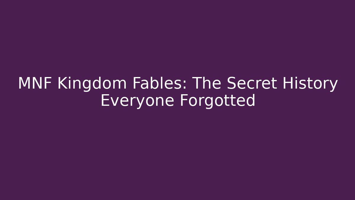 MNF Kingdom Fables: The Secret History Everyone Forgotted