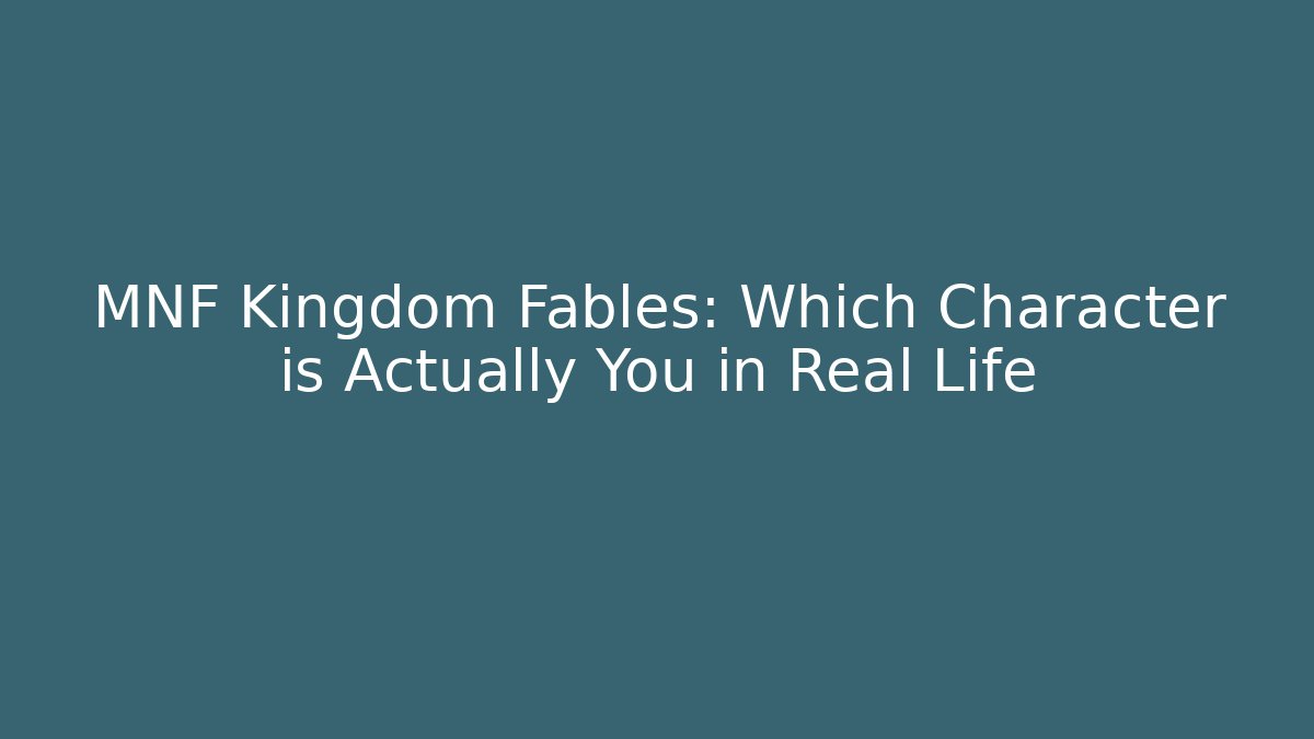 MNF Kingdom Fables: Which Character is Actually You in Real Life