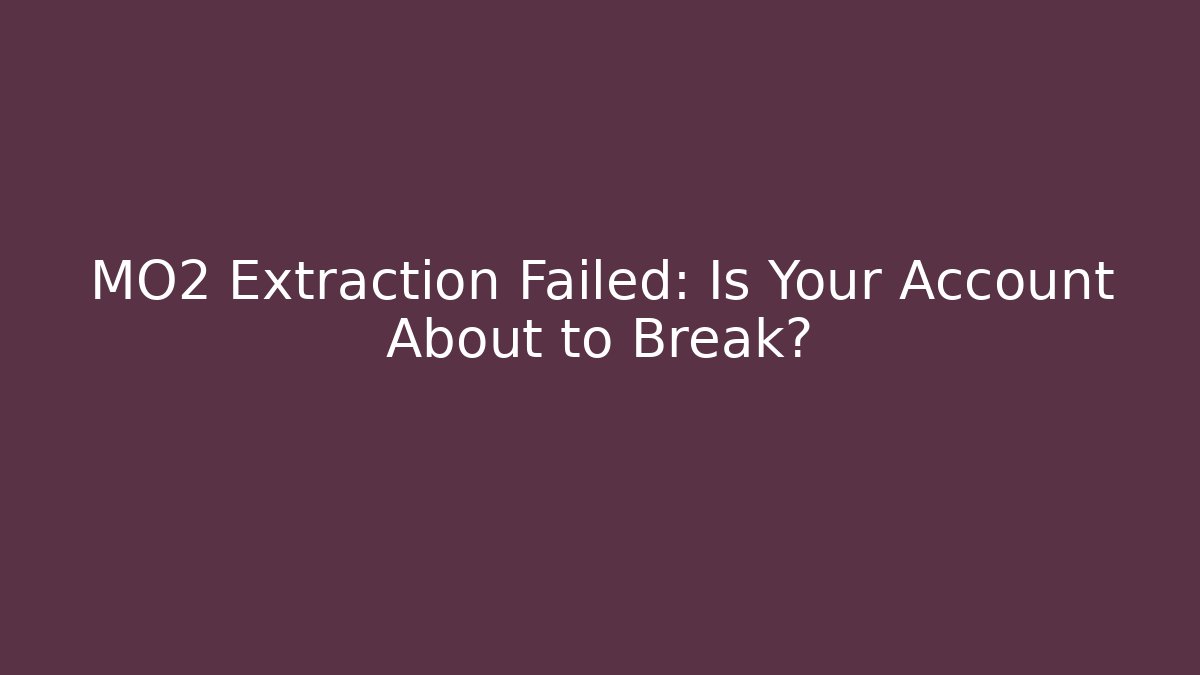 MO2 Extraction Failed: Is Your Account About to Break?
