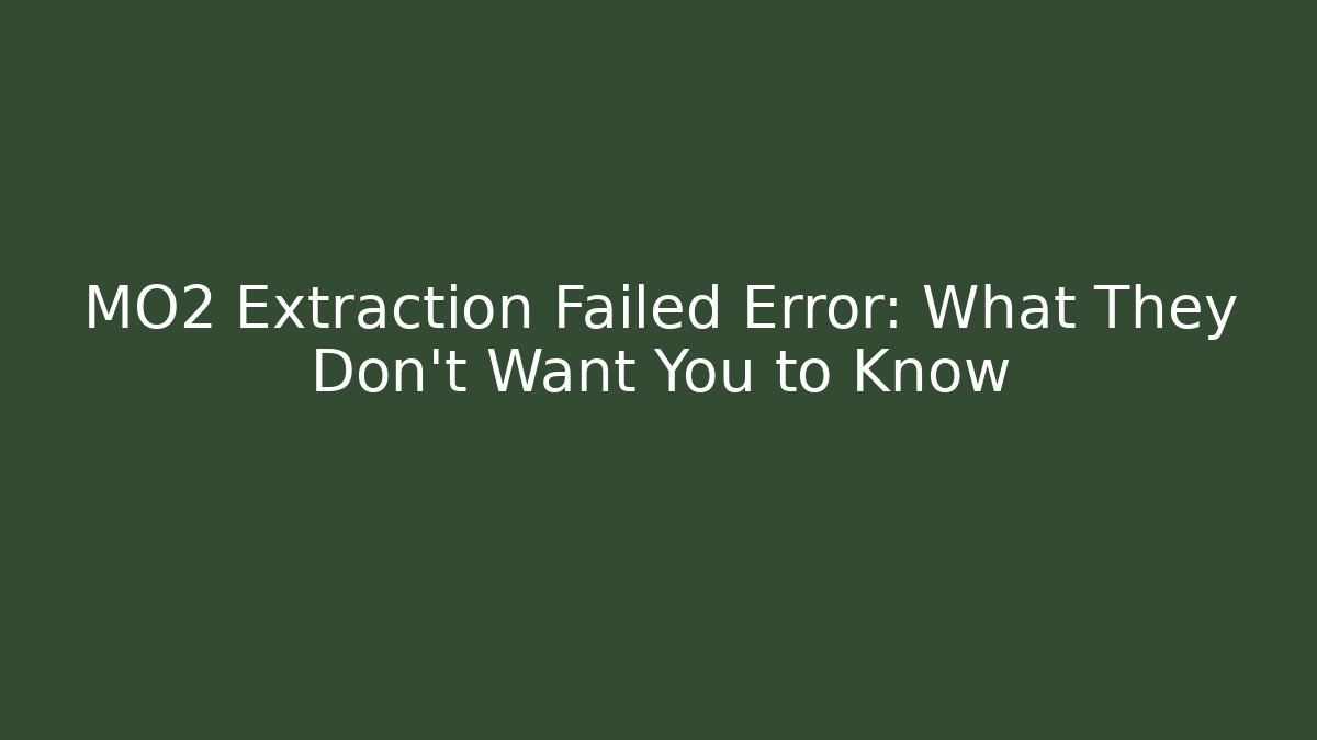 MO2 Extraction Failed Error: What They Don't Want You to Know - Critter Realm