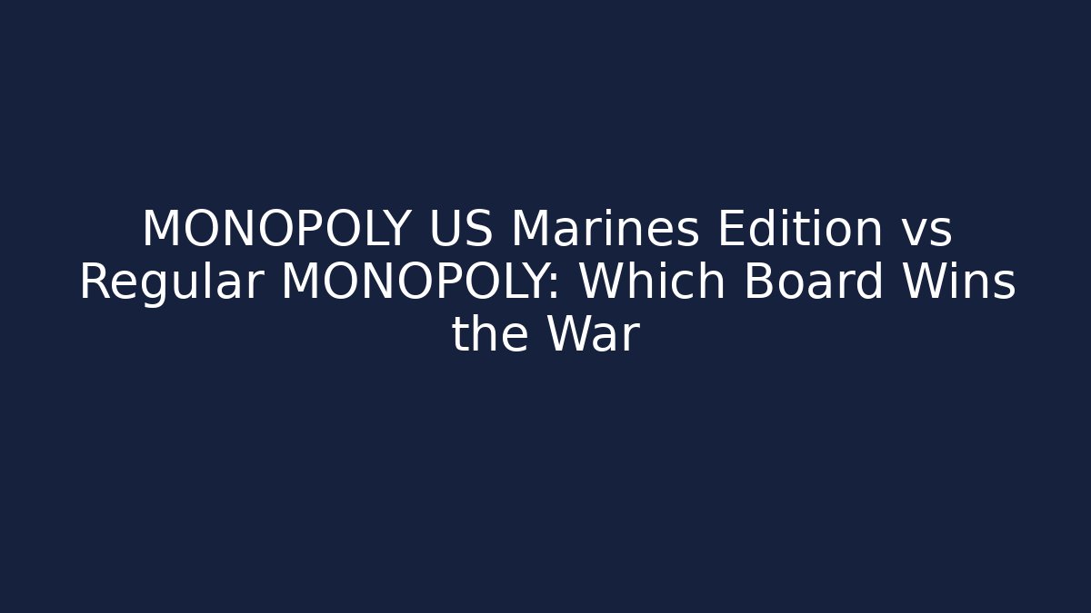 MONOPOLY US Marines Edition vs Regular MONOPOLY: Which Board Wins the War