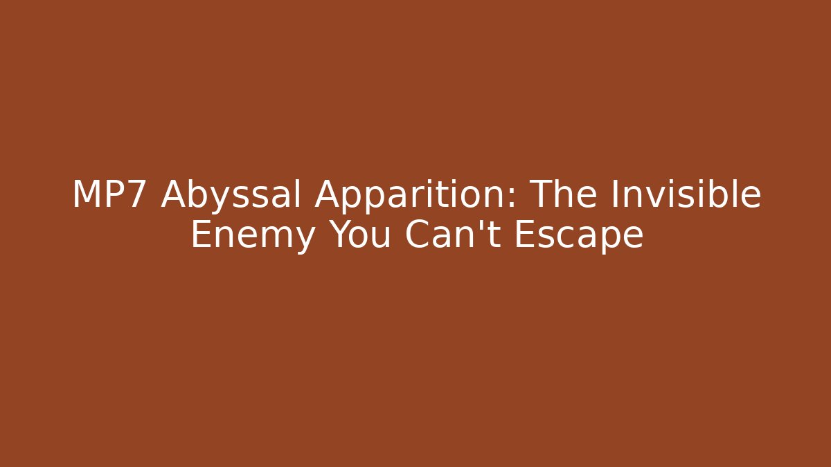 MP7 Abyssal Apparition: The Invisible Enemy You Can't Escape