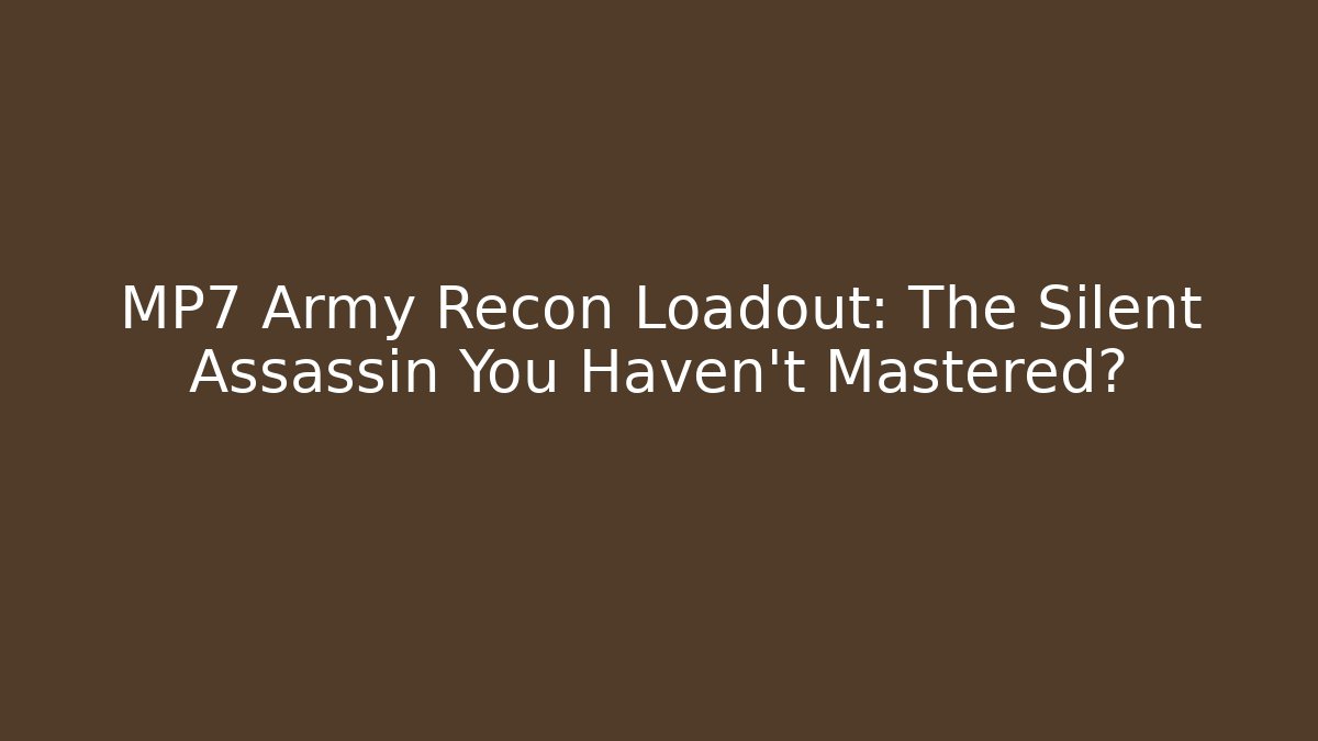 MP7 Army Recon Loadout: The Silent Assassin You Haven't Mastered?