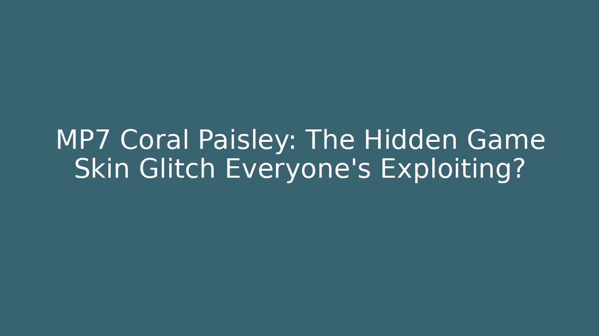 MP7 Coral Paisley: The Hidden Game Skin Glitch Everyone’s Exploiting?