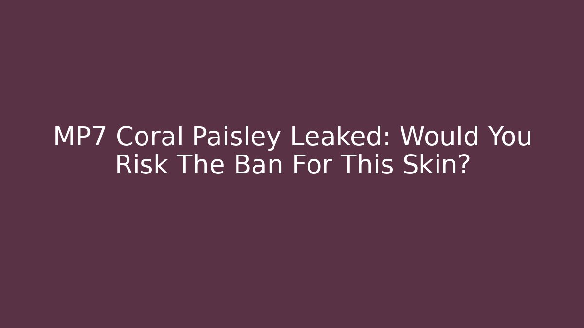 MP7 Coral Paisley Leaked: Would You Risk The Ban For This Skin?