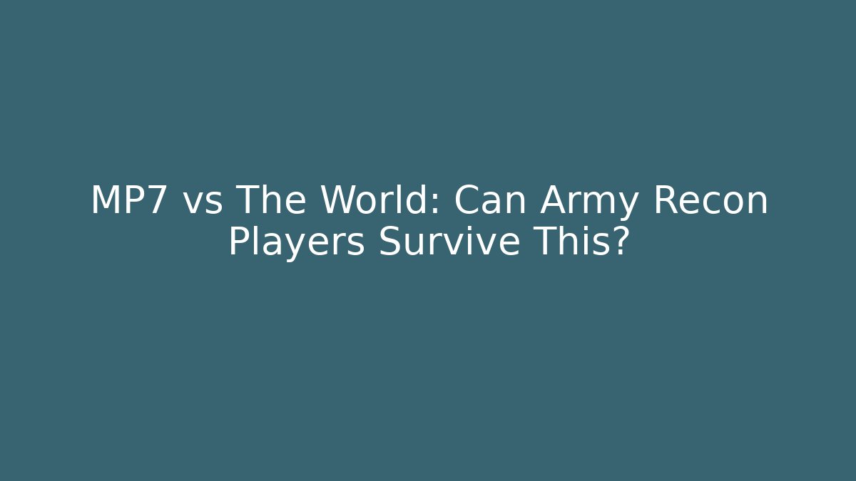 MP7 vs The World: Can Army Recon Players Survive This?