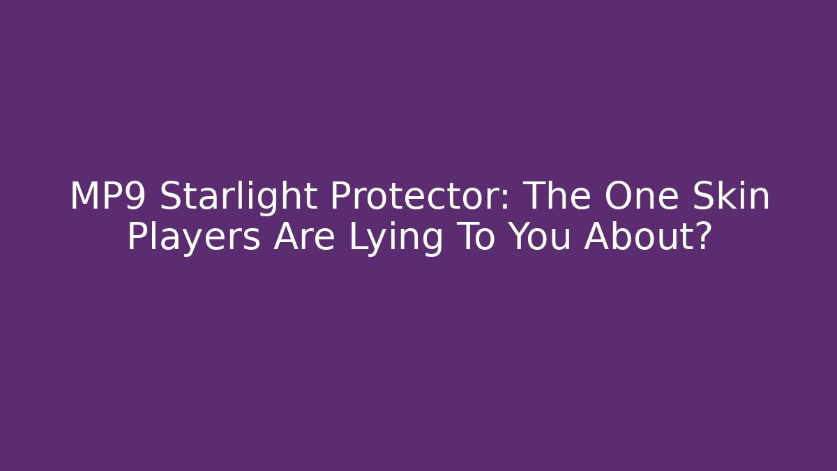 MP9 Starlight Protector: The One Skin Players Are Lying To You About?