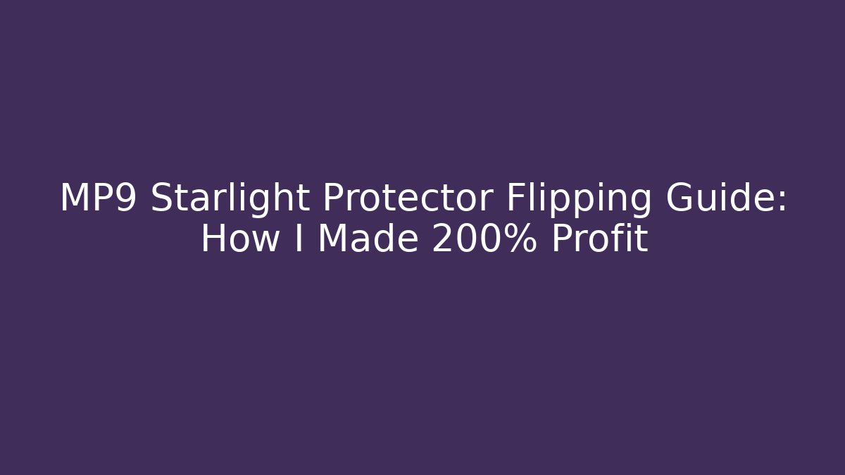 MP9 Starlight Protector Flipping Guide: How I Made 200% Profit