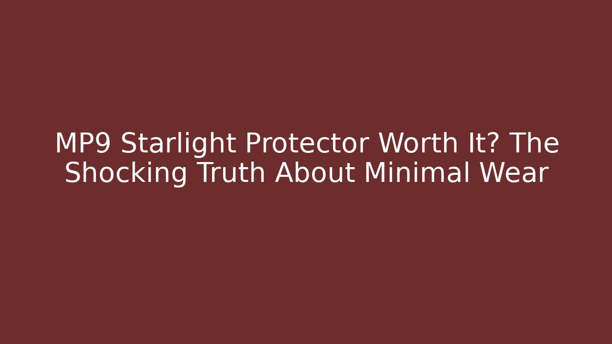 MP9 Starlight Protector Worth It? The Shocking Truth About Minimal Wear