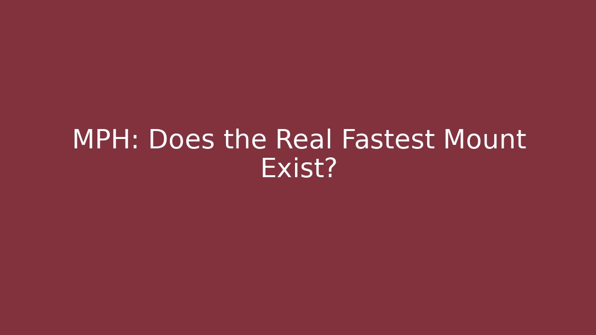 MPH: Does the Real Fastest Mount Exist?